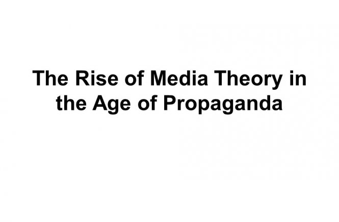 THE RISE OF MEDIA THEORY IN THE AGE OF PROPAGANDA